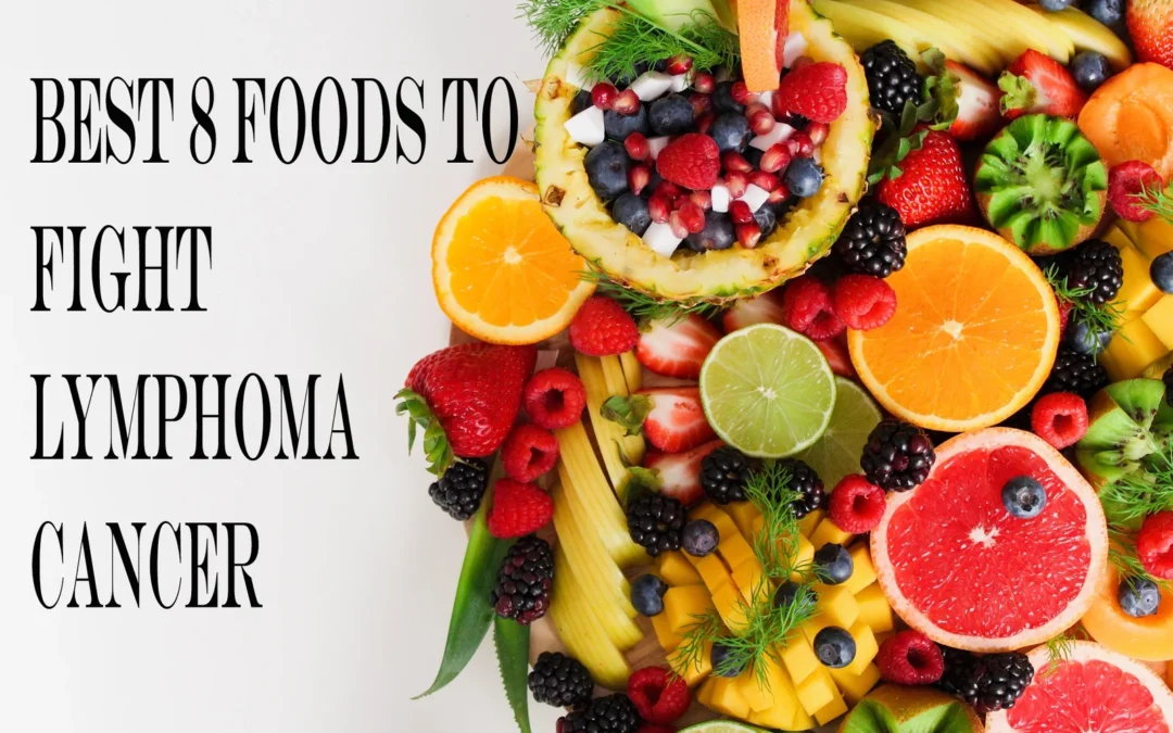 Best 8 Foods To Fight Lymphoma Cancer